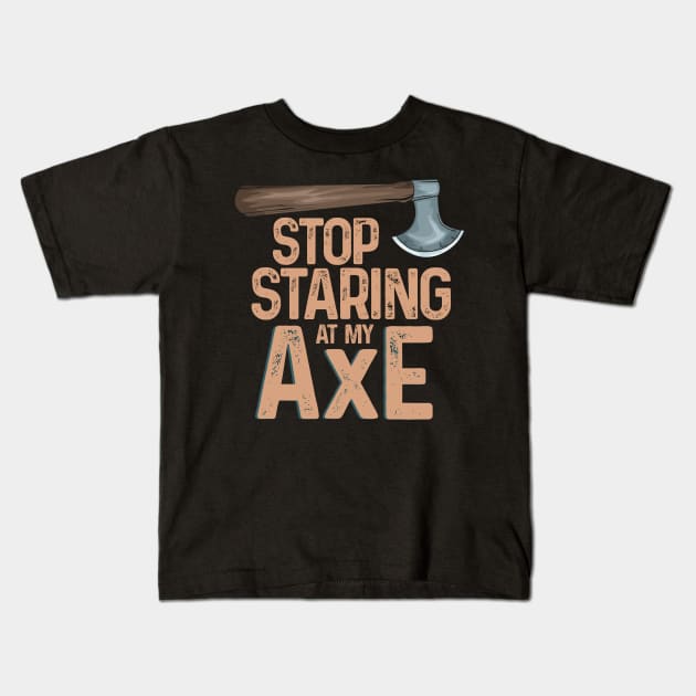 Stop staring at my axe - Funny Axe Throwing Kids T-Shirt by Shirtbubble